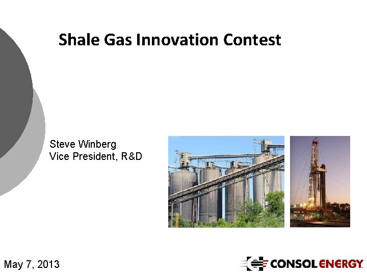 Shale Gas Innovation Contest Steve Winberg Vice President, R&D May 7, 2013 