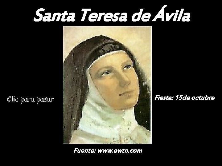 Santa Teresa de Ávila Fiesta: 15 de octubre Fuente: www. ewtn. com 