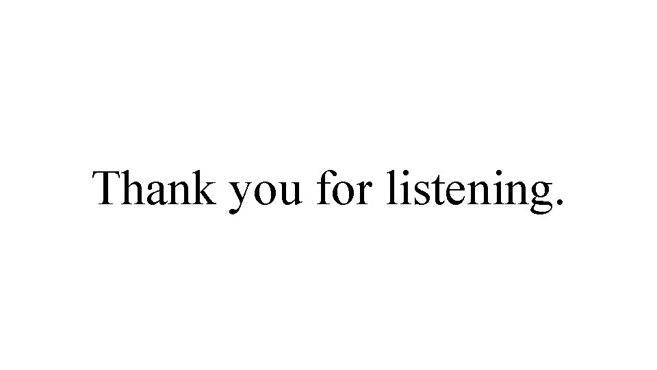 Thank you for listening. 