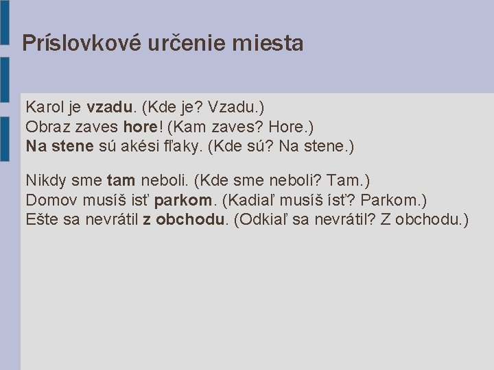 Príslovkové určenie miesta Karol je vzadu. (Kde je? Vzadu. ) Obraz zaves hore! (Kam