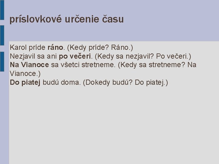 príslovkové určenie času Karol príde ráno. (Kedy príde? Ráno. ) Nezjavil sa ani po