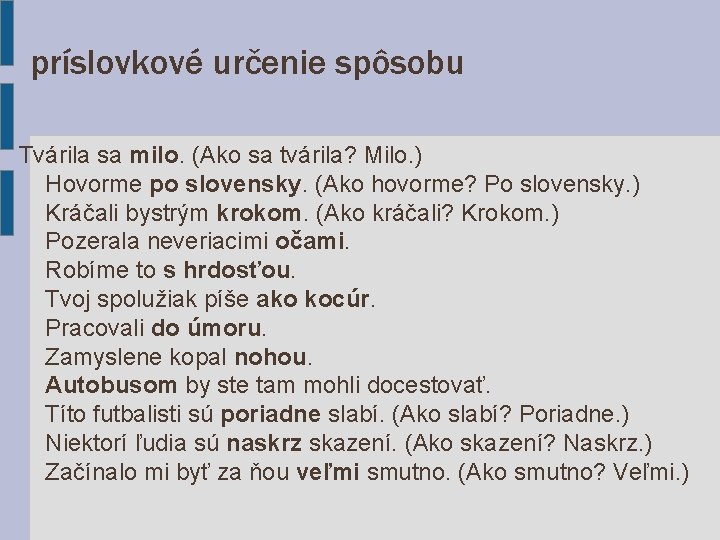 príslovkové určenie spôsobu Tvárila sa milo. (Ako sa tvárila? Milo. ) Hovorme po slovensky.