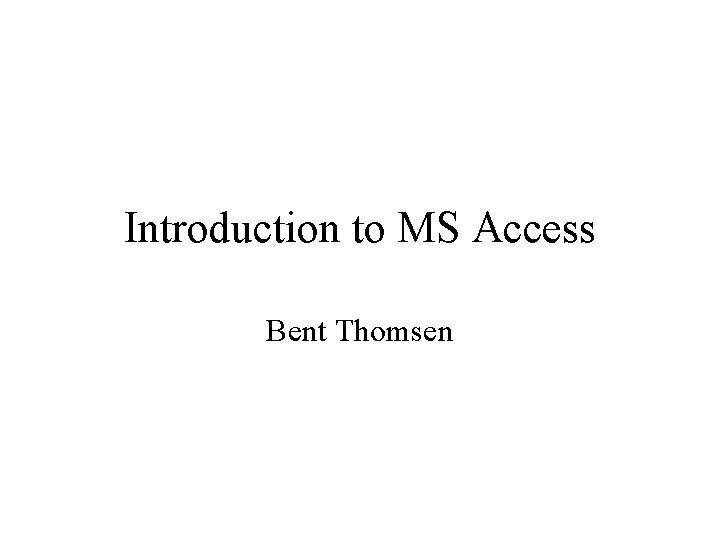 Introduction to MS Access Bent Thomsen 