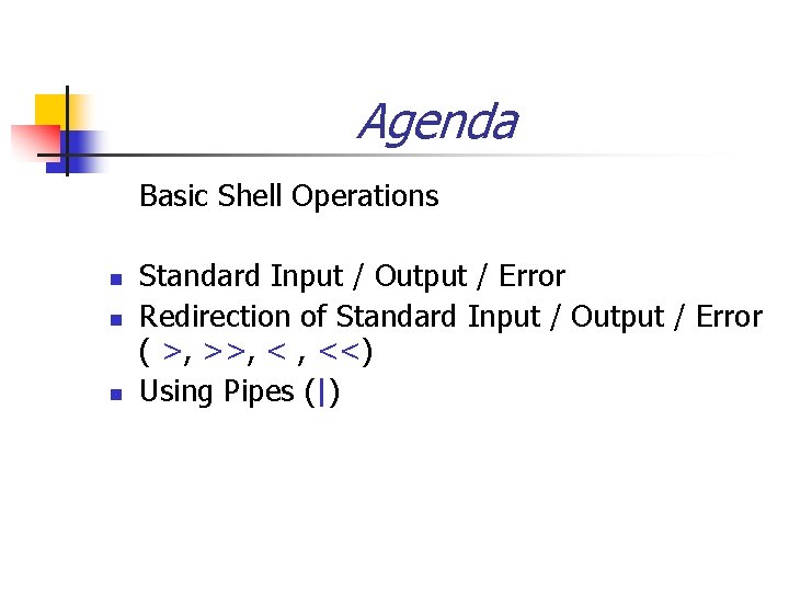Agenda Basic Shell Operations n n n Standard Input / Output / Error Redirection