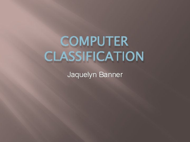 COMPUTER CLASSIFICATION Jaquelyn Banner 