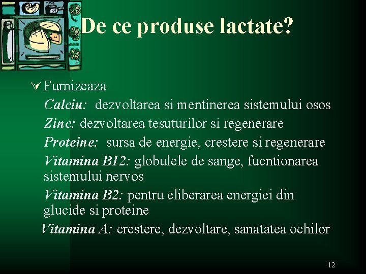 De ce produse lactate? Ú Furnizeaza Calciu: dezvoltarea si mentinerea sistemului osos Zinc: dezvoltarea