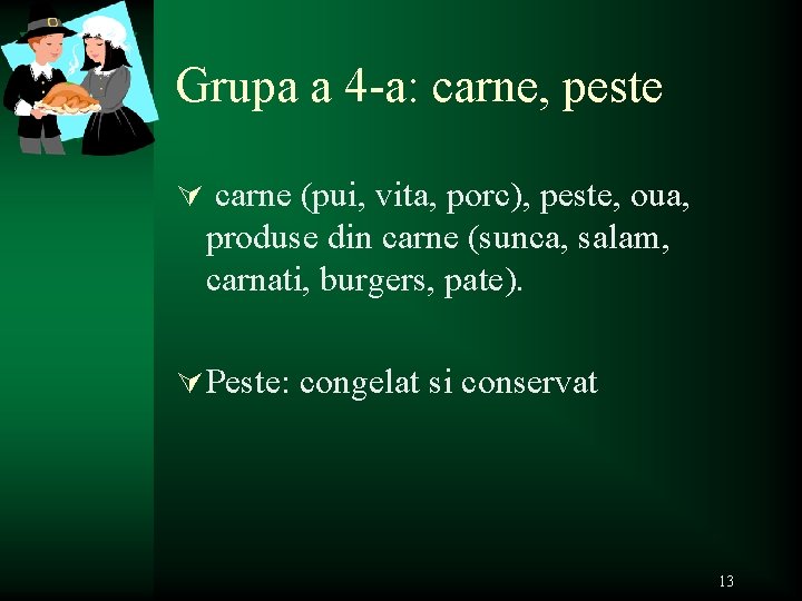 Grupa a 4 -a: carne, peste Ú carne (pui, vita, porc), peste, oua, produse