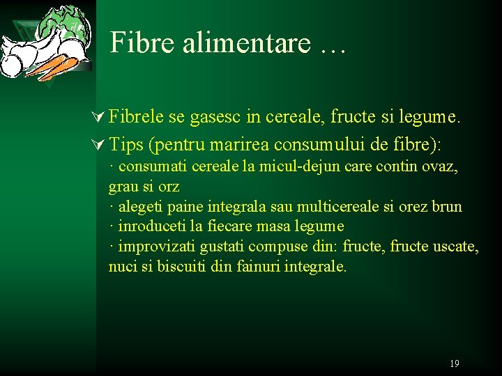 Fibre alimentare … Ú Fibrele se gasesc in cereale, fructe si legume. Ú Tips