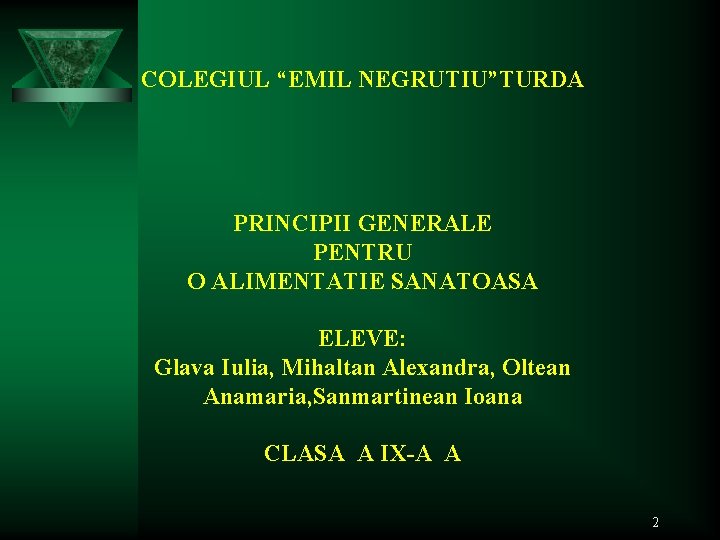 COLEGIUL “EMIL NEGRUTIU”TURDA PRINCIPII GENERALE PENTRU O ALIMENTATIE SANATOASA ELEVE: Glava Iulia, Mihaltan Alexandra,