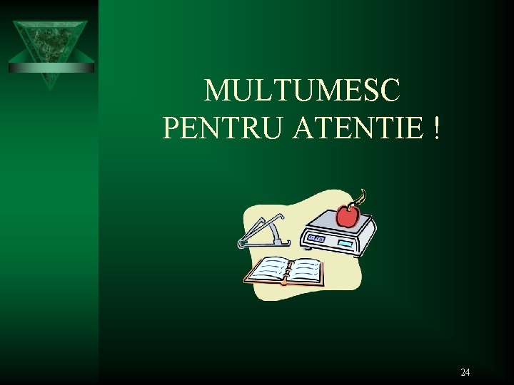 MULTUMESC PENTRU ATENTIE ! 24 