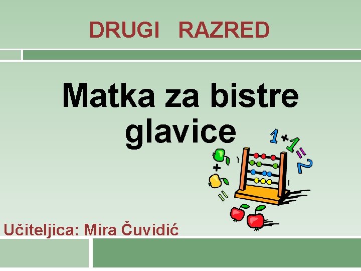 DRUGI RAZRED Matka za bistre glavice Učiteljica: Mira Čuvidić 