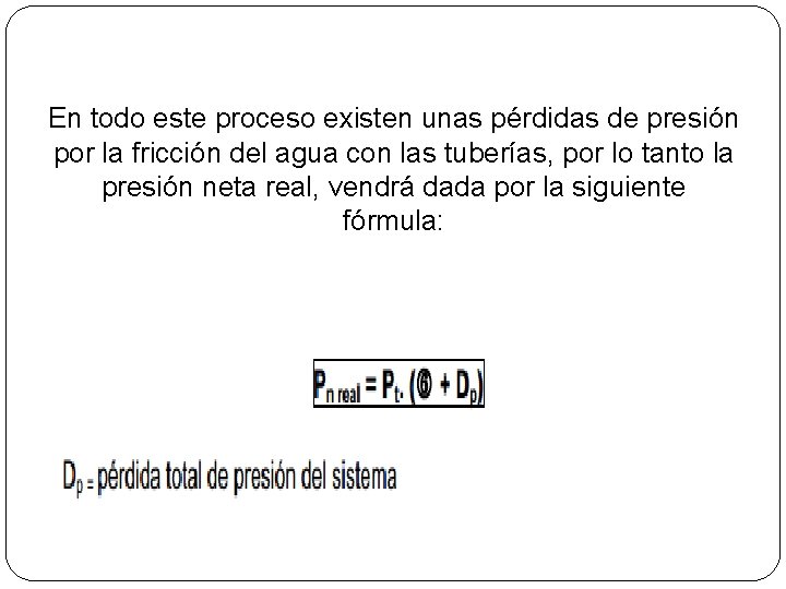 En todo este proceso existen unas pérdidas de presión por la fricción del agua