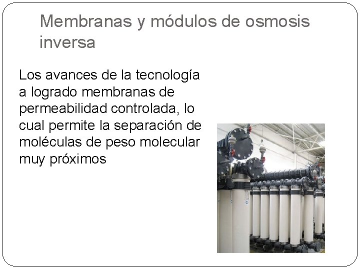 Membranas y módulos de osmosis inversa Los avances de la tecnología a logrado membranas