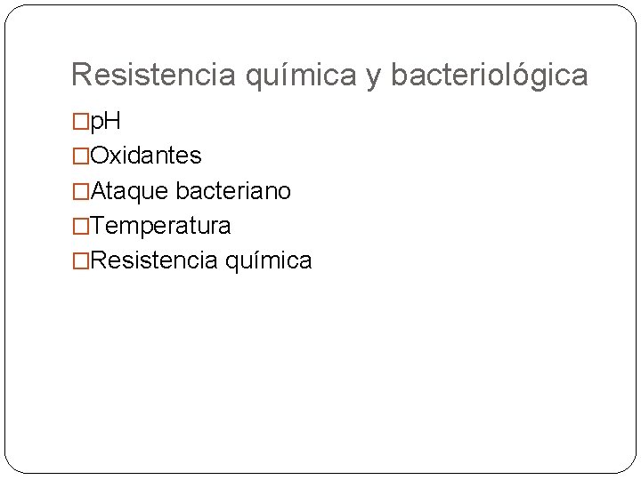 Resistencia química y bacteriológica �p. H �Oxidantes �Ataque bacteriano �Temperatura �Resistencia química 