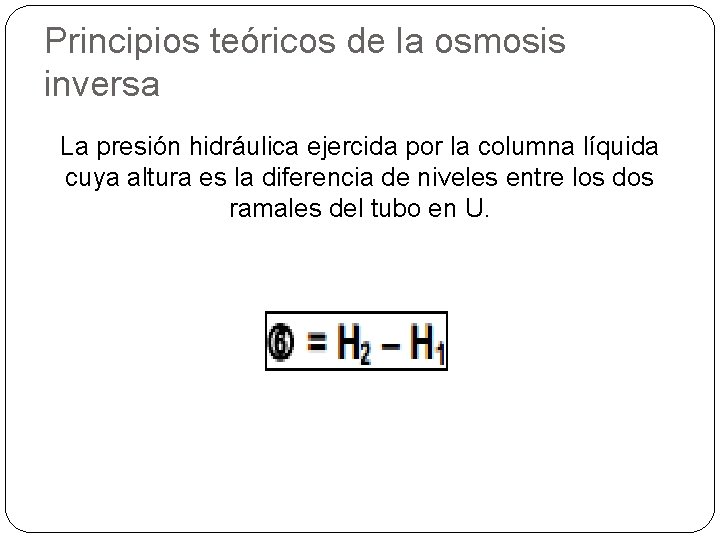 Principios teóricos de la osmosis inversa La presión hidráulica ejercida por la columna líquida