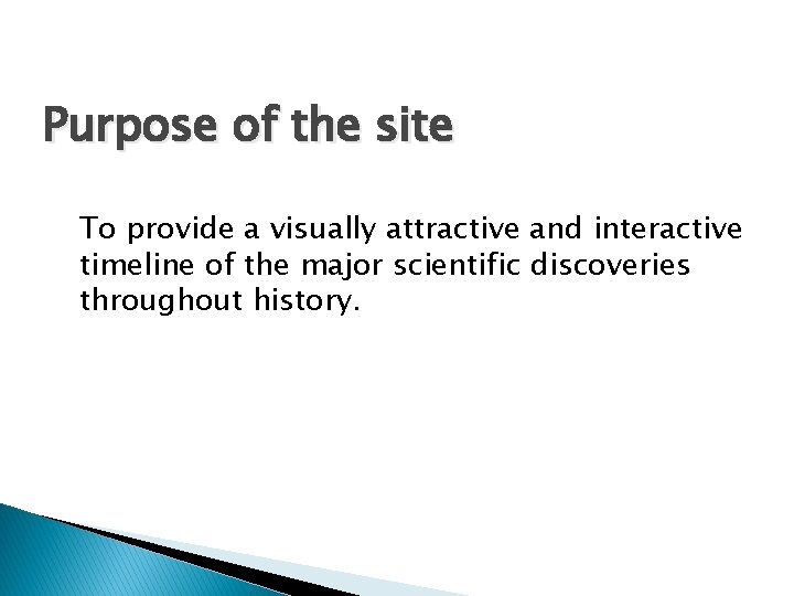 Purpose of the site To provide a visually attractive and interactive timeline of the Purpose of the site To provide a visually attractive and interactive timeline of the