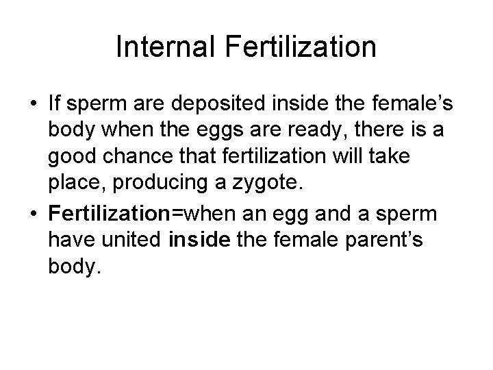 Internal Fertilization • If sperm are deposited inside the female’s body when the eggs Internal Fertilization • If sperm are deposited inside the female’s body when the eggs