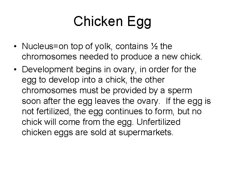 Chicken Egg • Nucleus=on top of yolk, contains ½ the chromosomes needed to produce Chicken Egg • Nucleus=on top of yolk, contains ½ the chromosomes needed to produce
