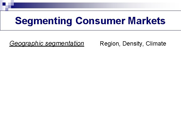 Segmenting Consumer Markets Geographic segmentation Region, Density, Climate 