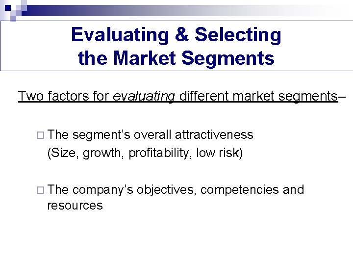 Evaluating & Selecting the Market Segments Two factors for evaluating different market segments– ¨