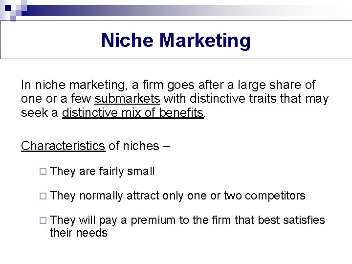 Niche Marketing In niche marketing, a firm goes after a large share of one
