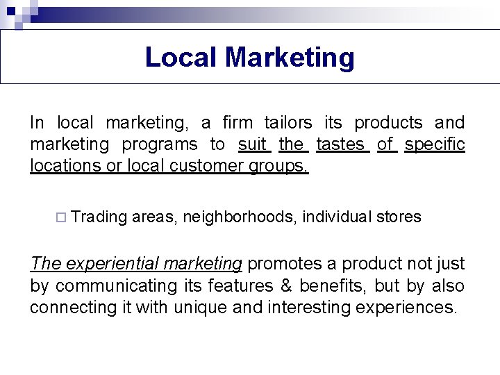 Local Marketing In local marketing, a firm tailors its products and marketing programs to