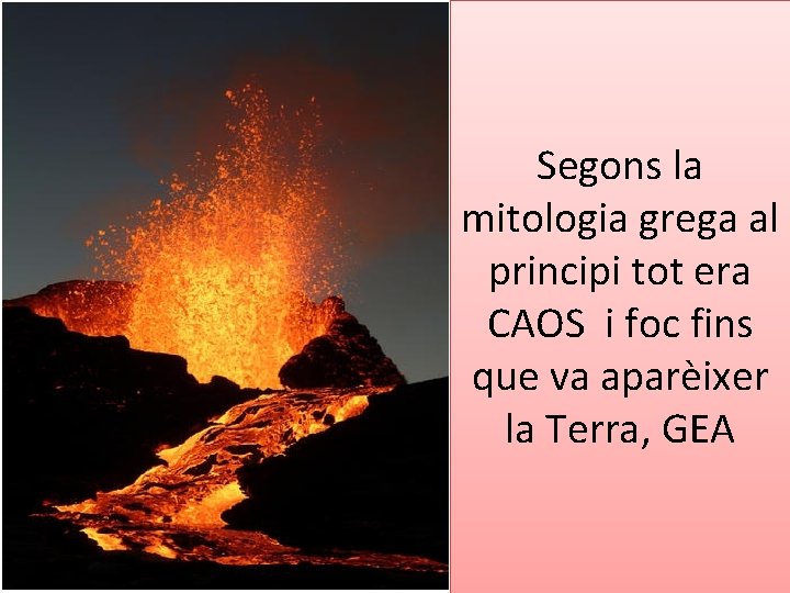 Segons la mitologia grega al principi tot era CAOS i foc fins que va