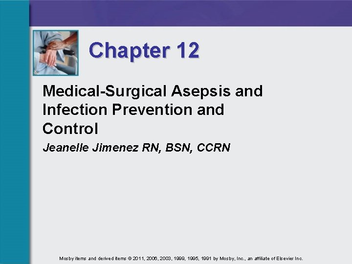 Chapter 12 Medical-Surgical Asepsis and Infection Prevention and Control Jeanelle Jimenez RN, BSN, CCRN