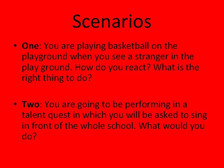 Scenarios • One: You are playing basketball on the playground when you see a