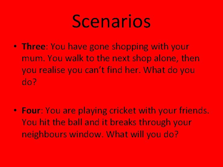 Scenarios • Three: You have gone shopping with your mum. You walk to the