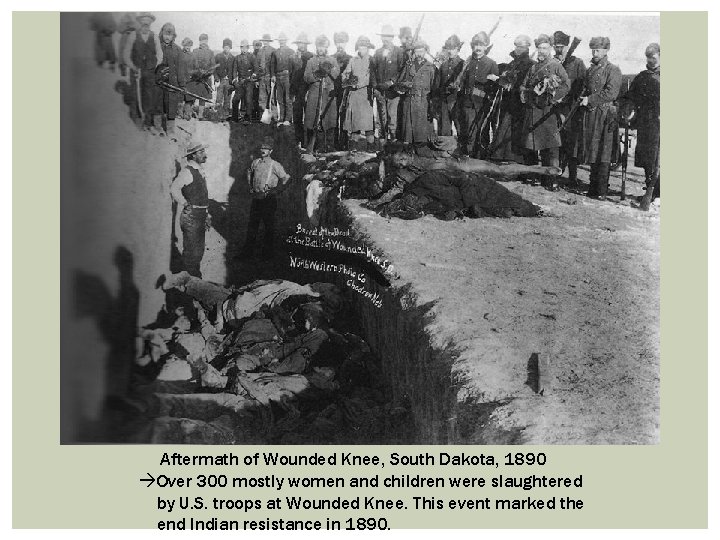 Aftermath of Wounded Knee, South Dakota, 1890 Over 300 mostly women and children were