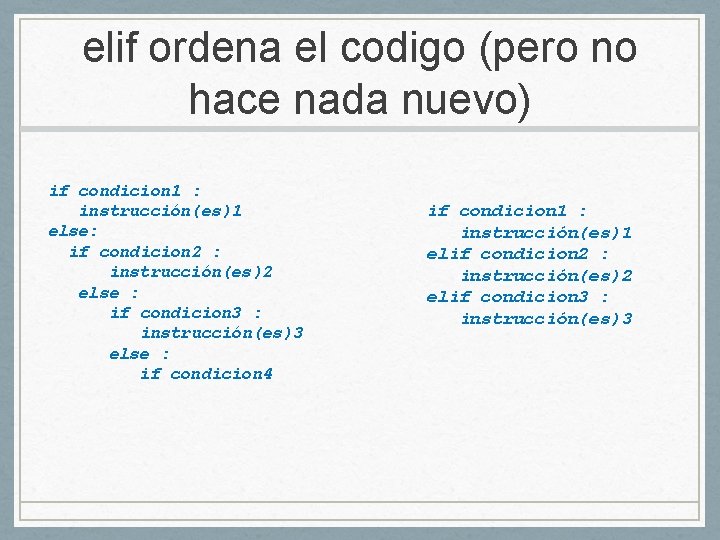 elif ordena el codigo (pero no hace nada nuevo) if condicion 1 : instrucción(es)1