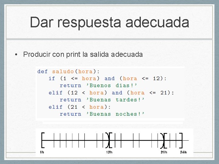 Dar respuesta adecuada • Producir con print la salida adecuada 