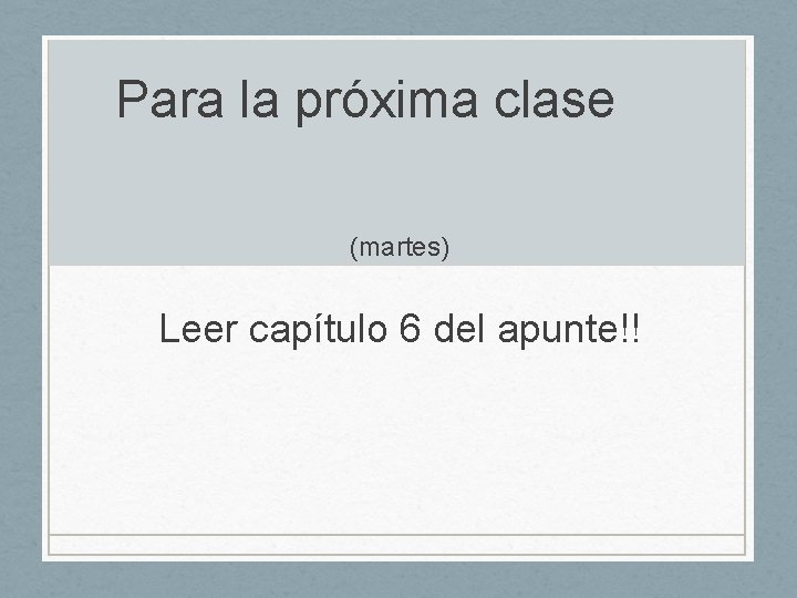 Para la próxima clase (martes) Leer capítulo 6 del apunte!! 