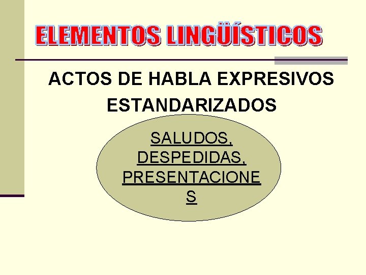 ACTOS DE HABLA EXPRESIVOS ESTANDARIZADOS SALUDOS, DESPEDIDAS, PRESENTACIONE S 