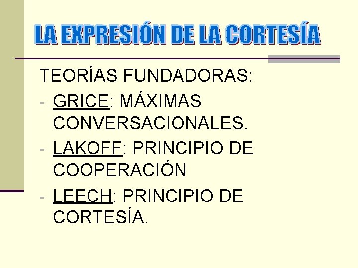 TEORÍAS FUNDADORAS: - GRICE: MÁXIMAS CONVERSACIONALES. - LAKOFF: PRINCIPIO DE COOPERACIÓN - LEECH: PRINCIPIO