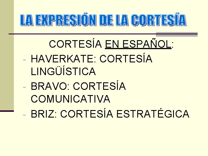 CORTESÍA EN ESPAÑOL: - HAVERKATE: CORTESÍA LINGÜÍSTICA - BRAVO: CORTESÍA COMUNICATIVA - BRIZ: CORTESÍA