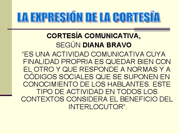 CORTESÍA COMUNICATIVA, SEGÚN DIANA BRAVO “ES UNA ACTIVIDAD COMUNICATIVA CUYA FINALIDAD PROPRIA ES QUEDAR