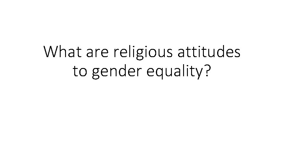 What are religious attitudes to gender equality? 