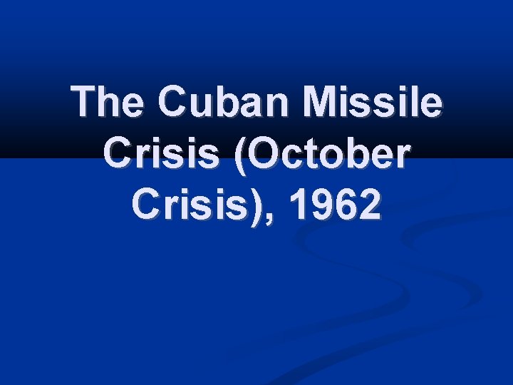 The Cuban Missile Crisis (October Crisis), 1962 