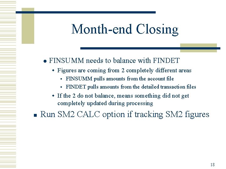 Month-end Closing l FINSUMM needs to balance with FINDET w Figures are coming from