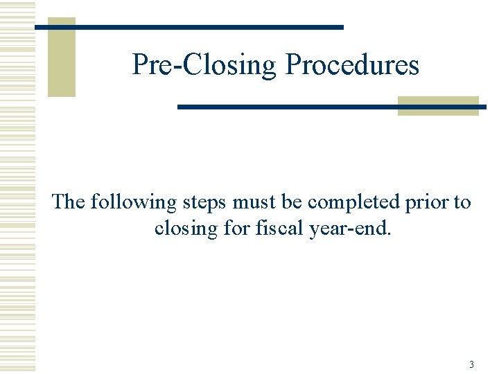 Pre-Closing Procedures The following steps must be completed prior to closing for fiscal year-end.
