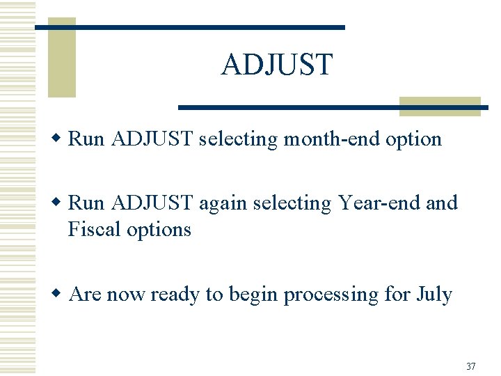 ADJUST w Run ADJUST selecting month-end option w Run ADJUST again selecting Year-end and