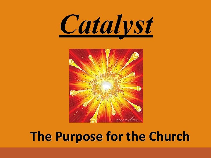 Catalyst The Purpose for the Church 