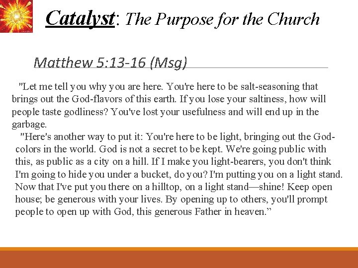 Catalyst: The Purpose for the Church Matthew 5: 13 -16 (Msg) "Let me tell