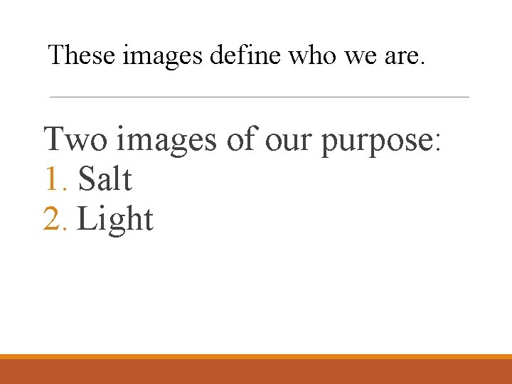 These images define who we are. Two images of our purpose: 1. Salt 2.