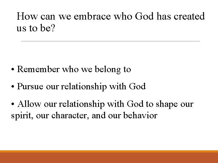 How can we embrace who God has created us to be? • Remember who