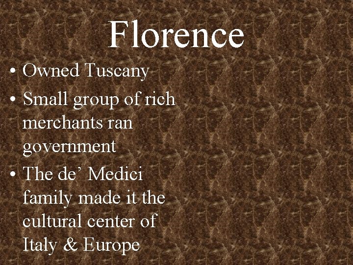 Florence • Owned Tuscany • Small group of rich merchants ran government • The