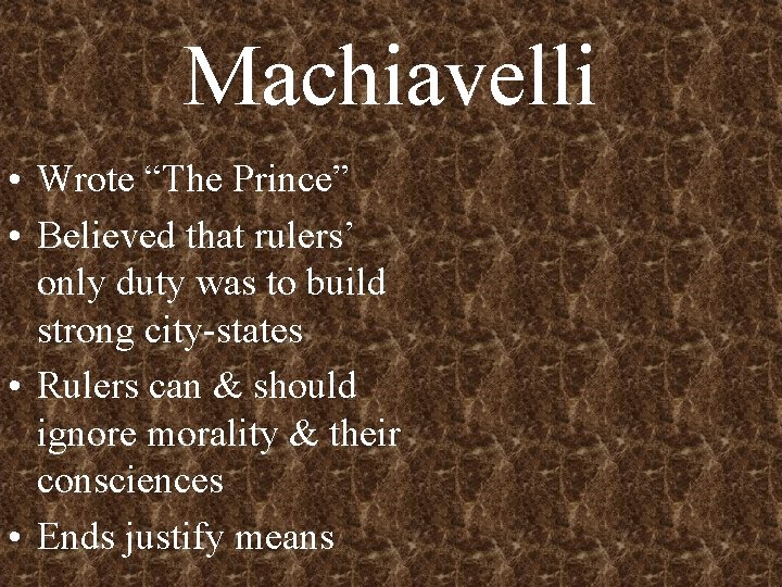 Machiavelli • Wrote “The Prince” • Believed that rulers’ only duty was to build