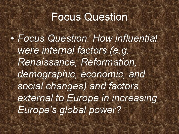 Focus Question • Focus Question: How influential were internal factors (e. g. Renaissance, Reformation,